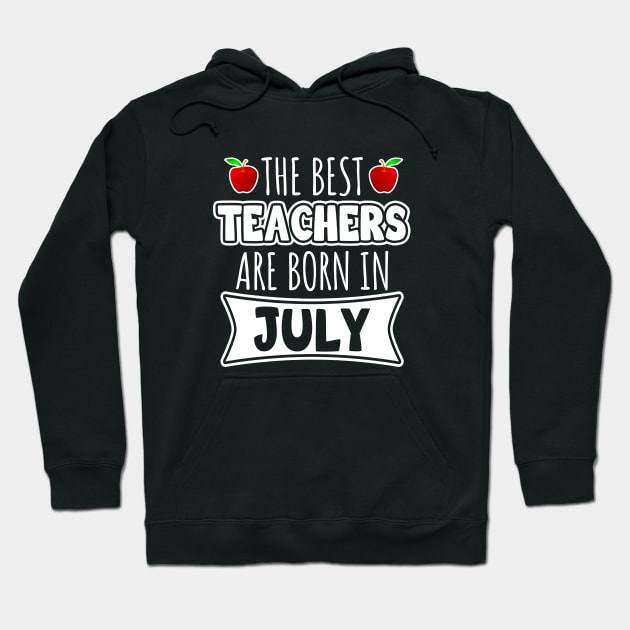 The Best Teachers Are Born In July Hoodie by LunaMay